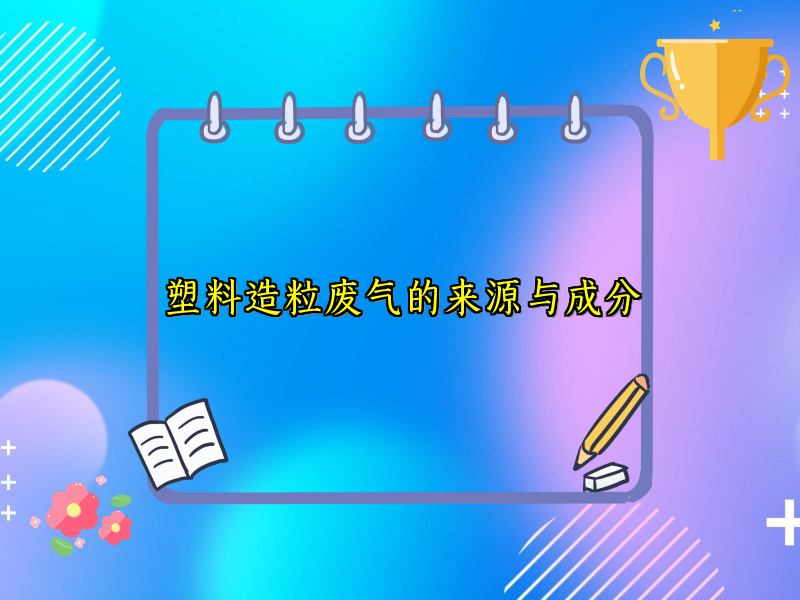 塑料造粒废气的来源与成分